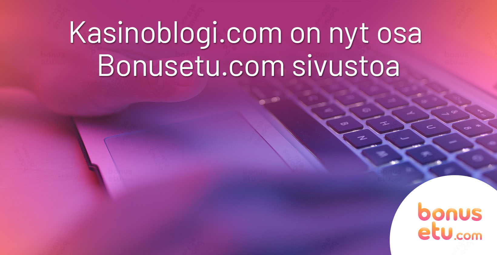Kasinoblogi.com on nyt osa Bonusetu.com sivustoa